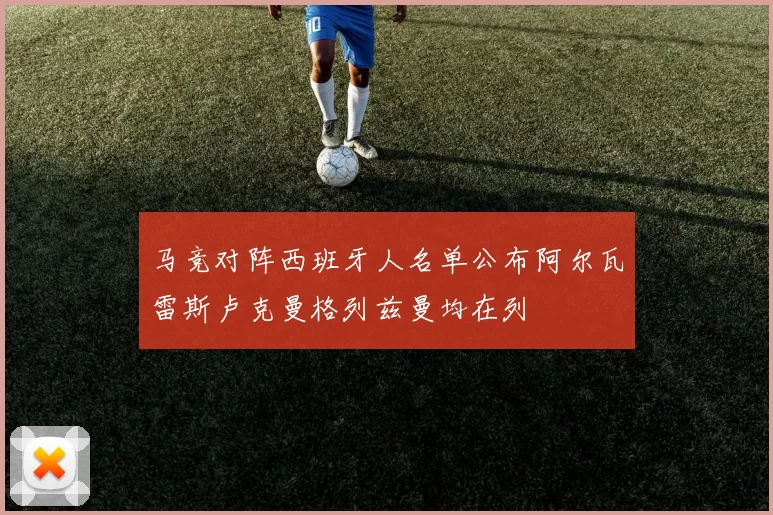 马竞对阵西班牙人名单公布阿尔瓦雷斯卢克曼格列兹曼均在列