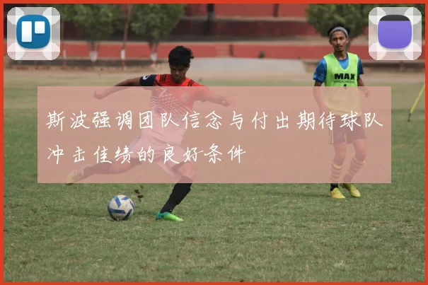 斯波强调团队信念与付出期待球队冲击佳绩的良好条件