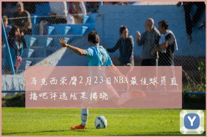 马克西荣膺2月23日NBA最佳球员直播吧评选结果揭晓